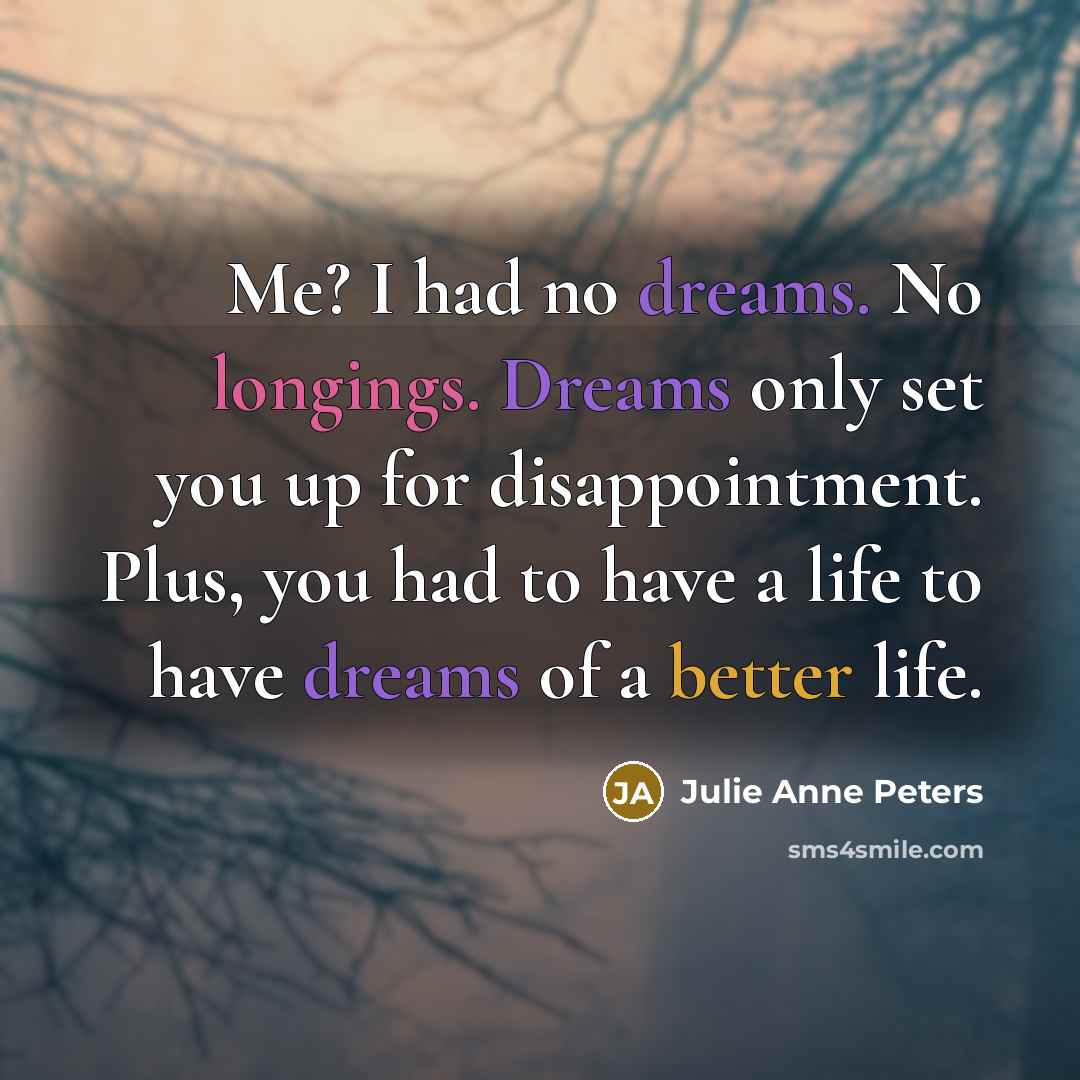 “Me? I had no dreams. No longings. Dreams only set…” quote by Julie Anne Peters