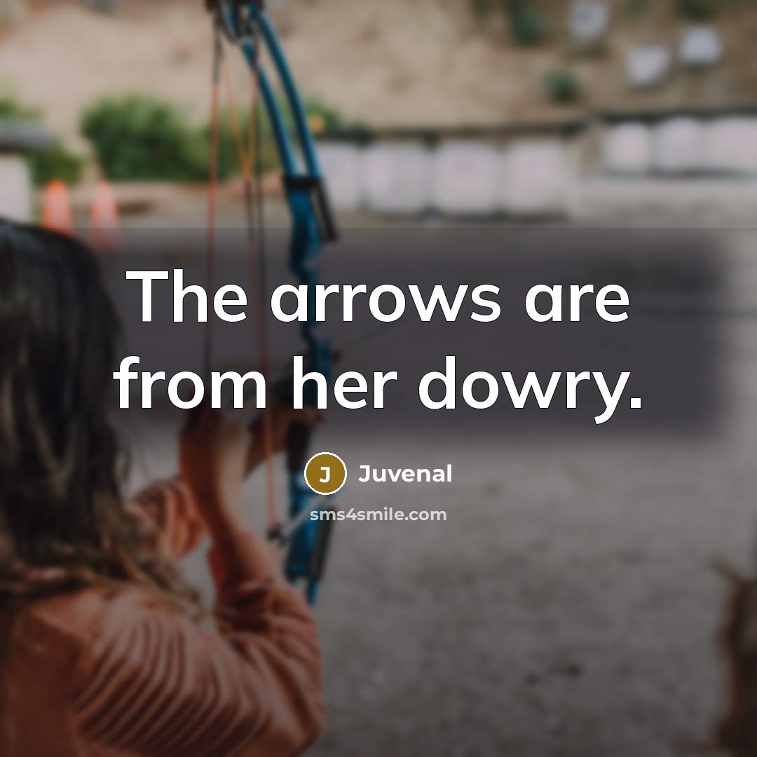 “The arrows are from her dowry.…” quote by Juvenal