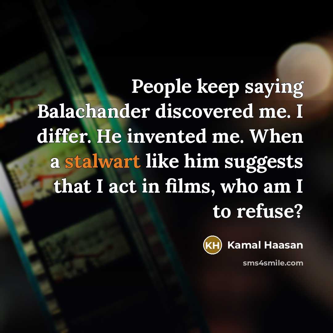 “People keep saying Balachander discovered me. I differ. He invented…” quote by Kamal Haasan