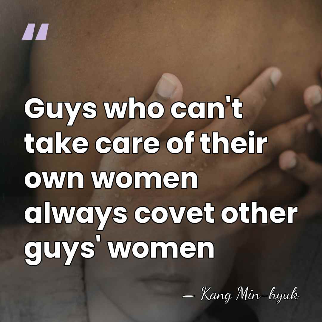 Guys who can't take care of their own women always covet other&hellip; - Kang Min-hyuk