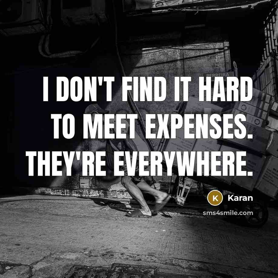 “I don't find it hard to meet expenses. They're everywhere.…” quote by Karan