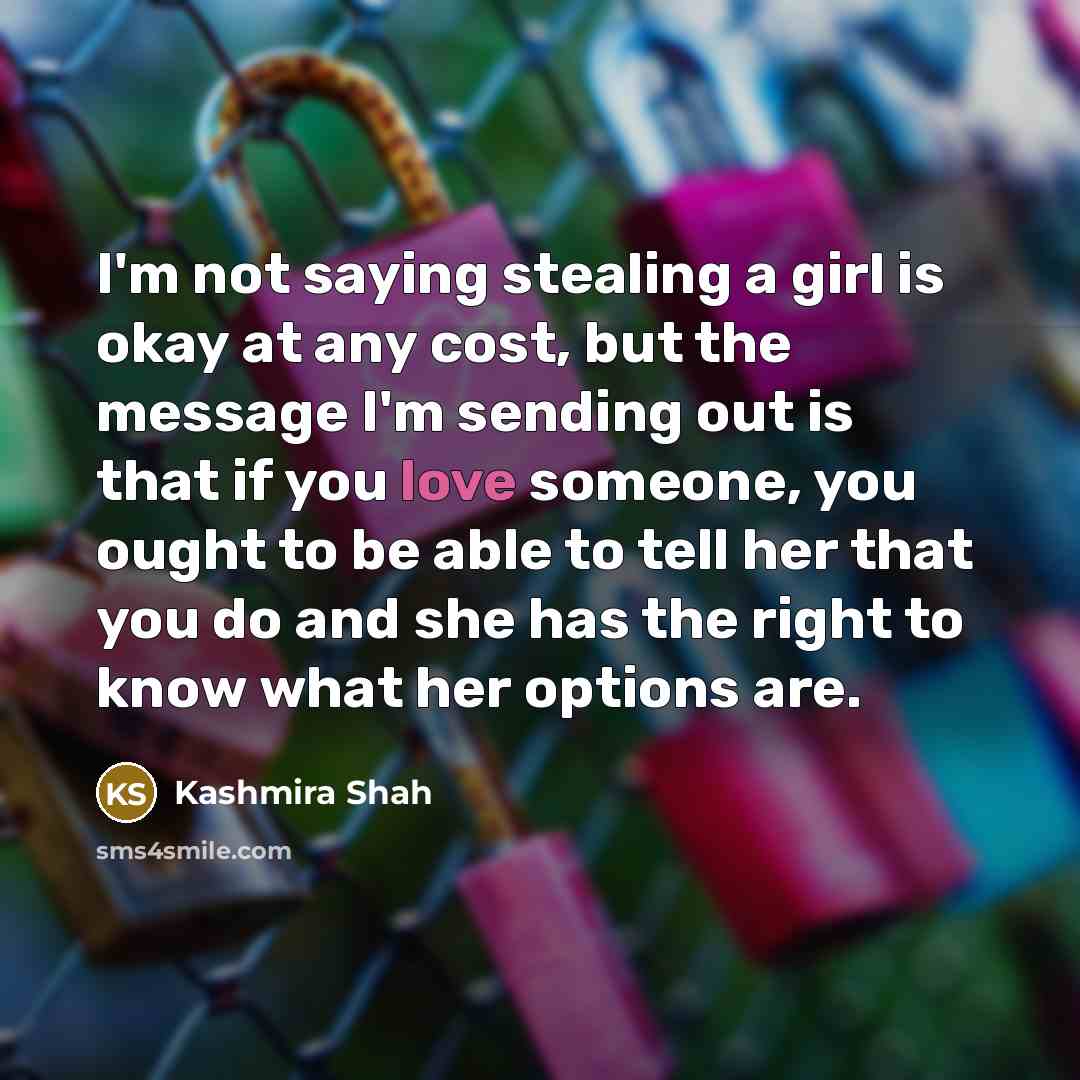 “I'm not saying stealing a girl is okay at any…” quote by Kashmira Shah