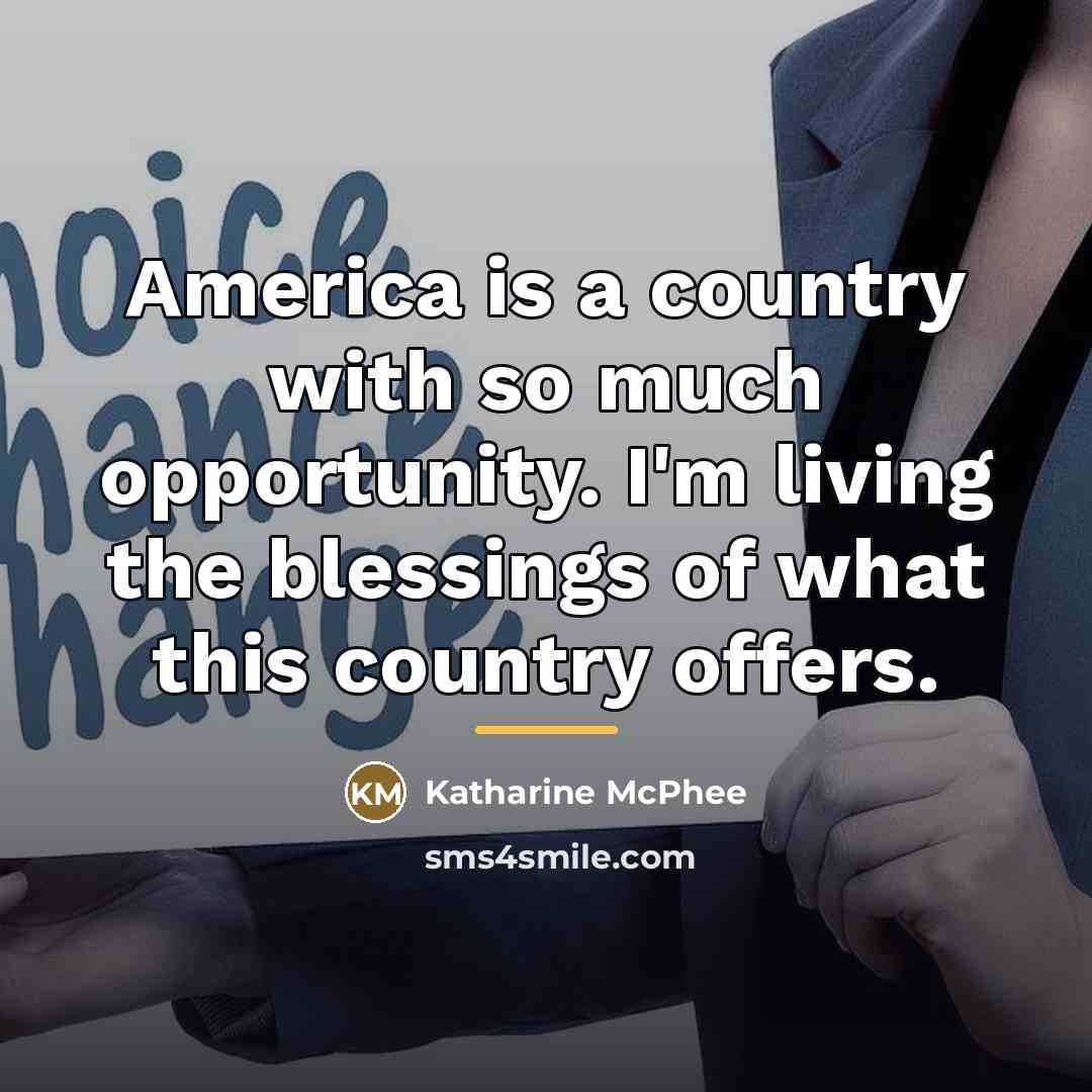 “America is a country with so much opportunity. I'm living…” quote by Katharine McPhee