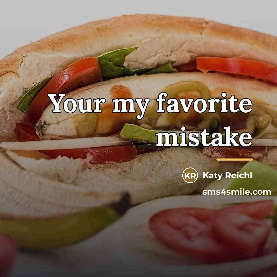 “Your my favorite mistake…” quote by Katy Reichl