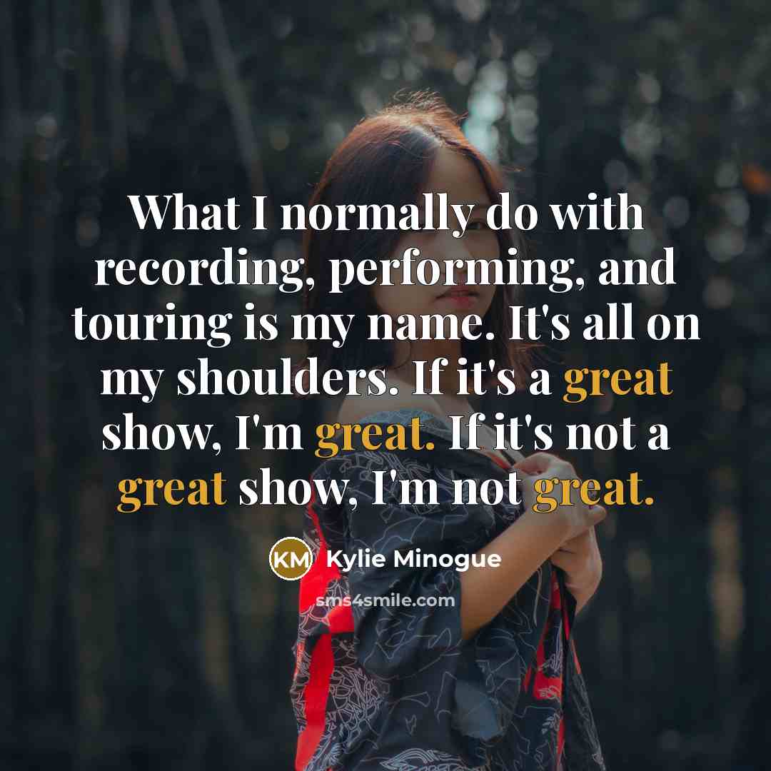 “What I normally do with recording, performing, and touring is…” quote by Kylie Minogue