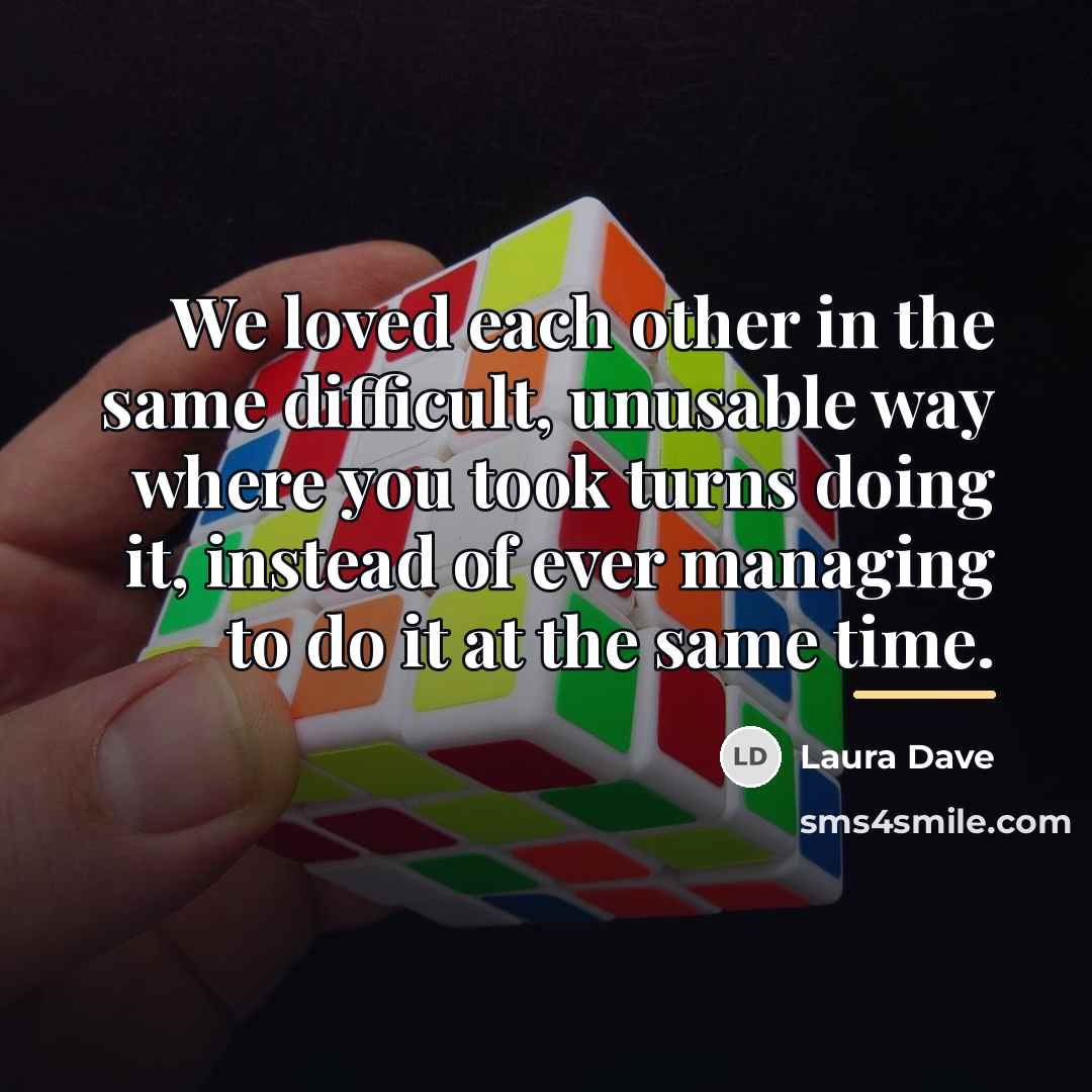 “We loved each other in the same difficult, unusable way…” quote by Laura Dave