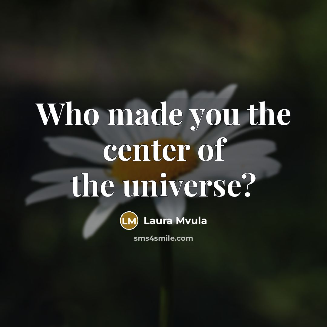 “Who made you the center of the universe?…” quote by Laura Mvula