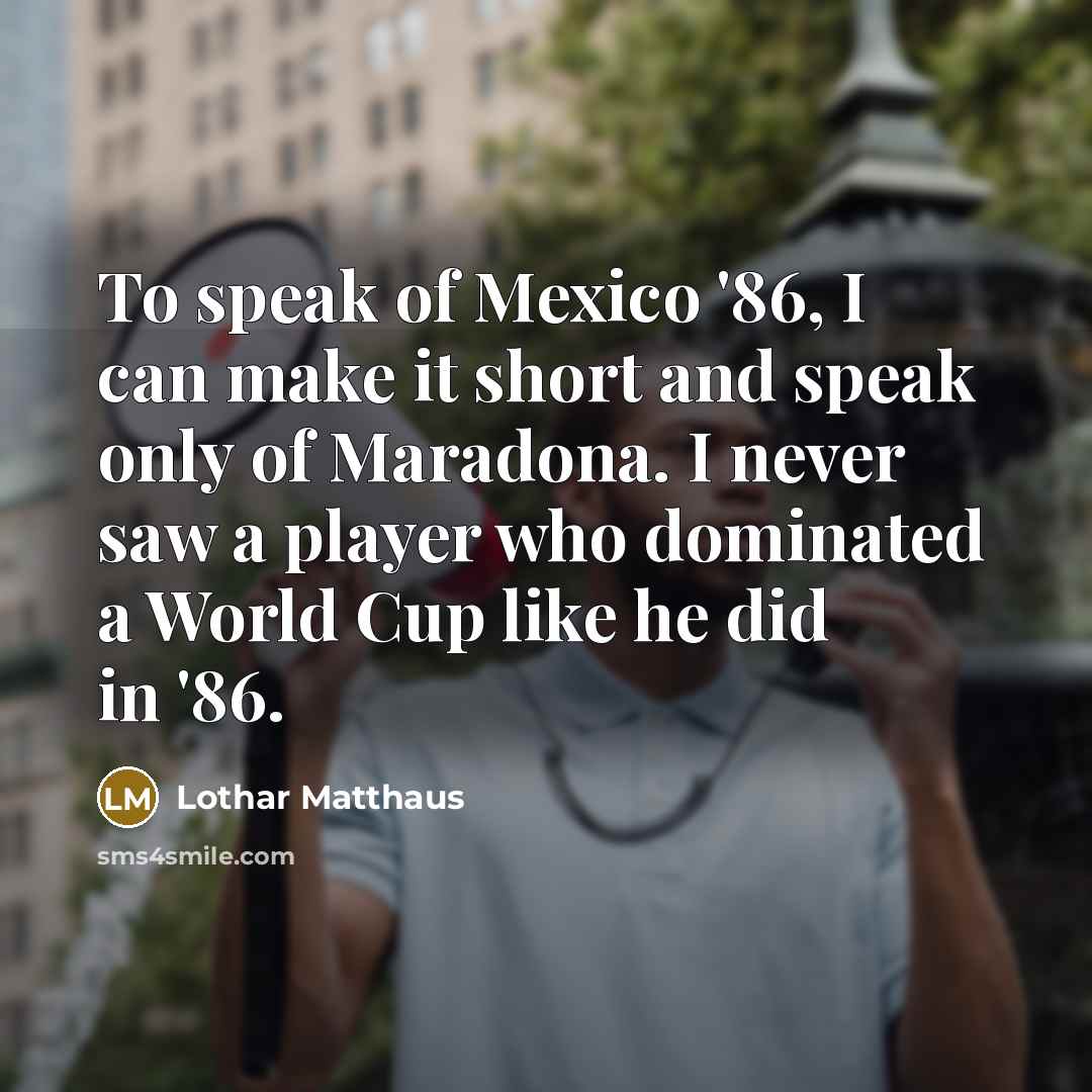 “To speak of Mexico '86, I can make it short…” quote by Lothar Matthaus