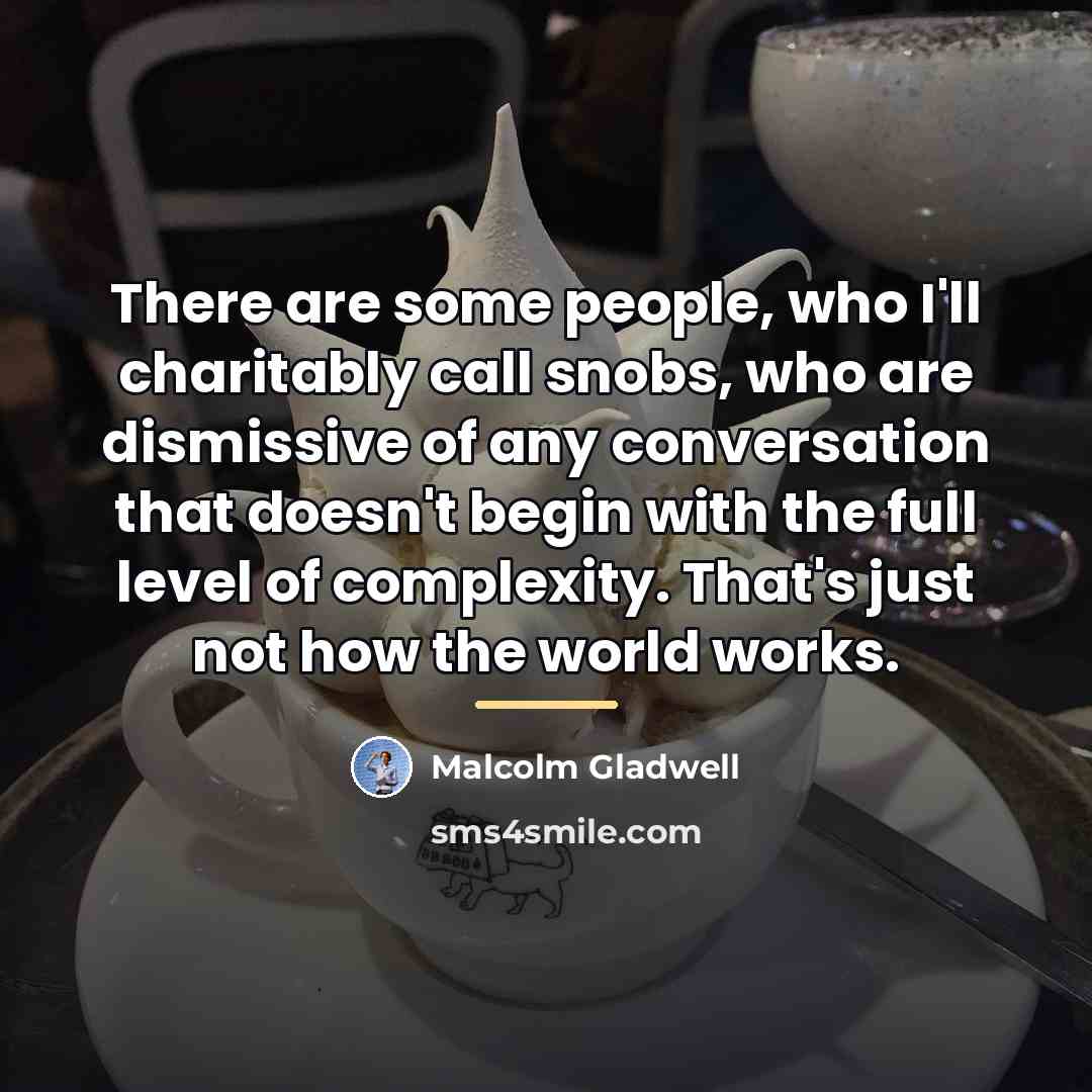 “There are some people, who I'll charitably call snobs, who…” quote by Malcolm Gladwell