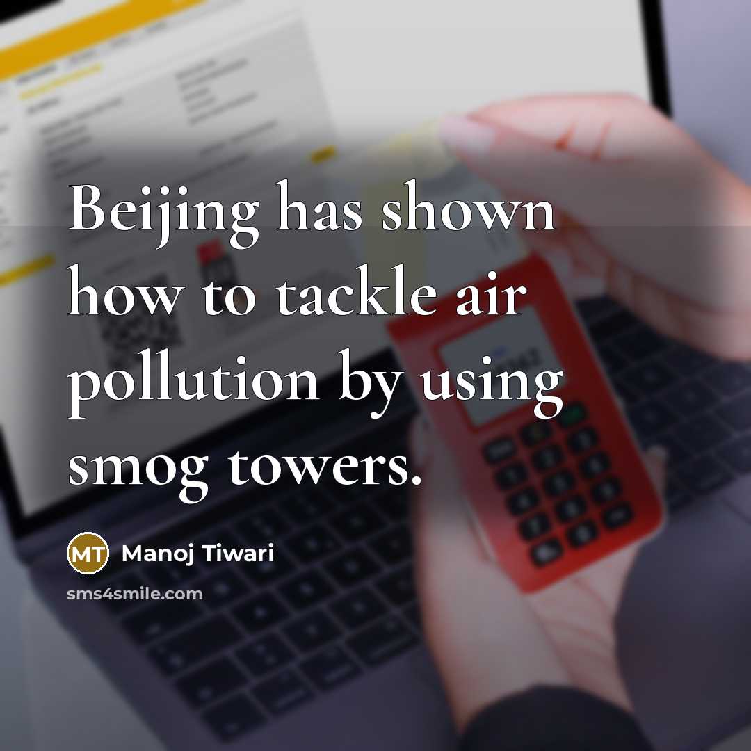 “Beijing has shown how to tackle air pollution by using…” quote by Manoj Tiwari
