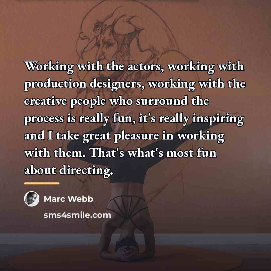 “Working with the actors, working with production designers, working with…” quote by Marc Webb