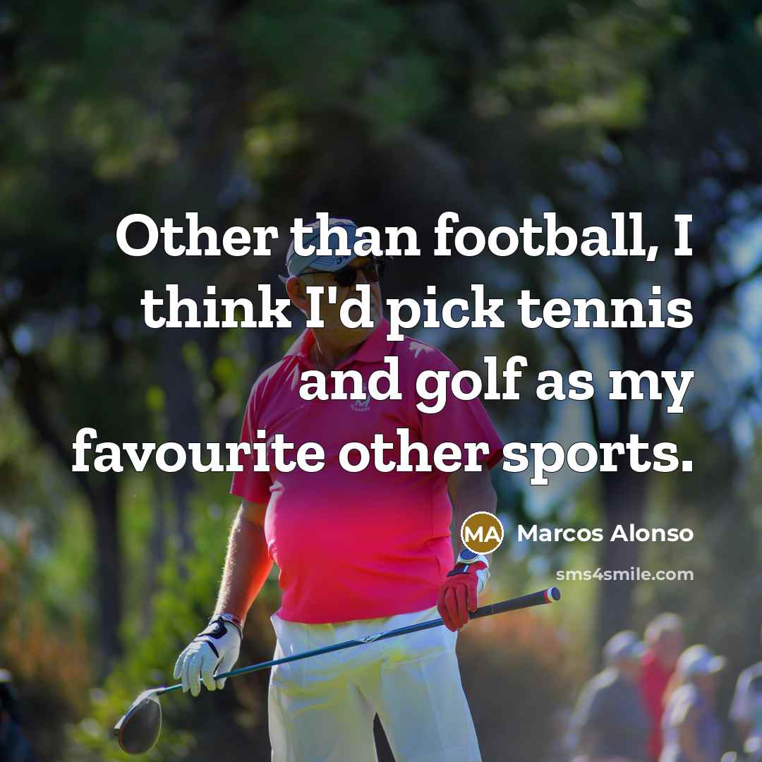 “Other than football, I think I'd pick tennis and golf…” quote by Marcos Alonso