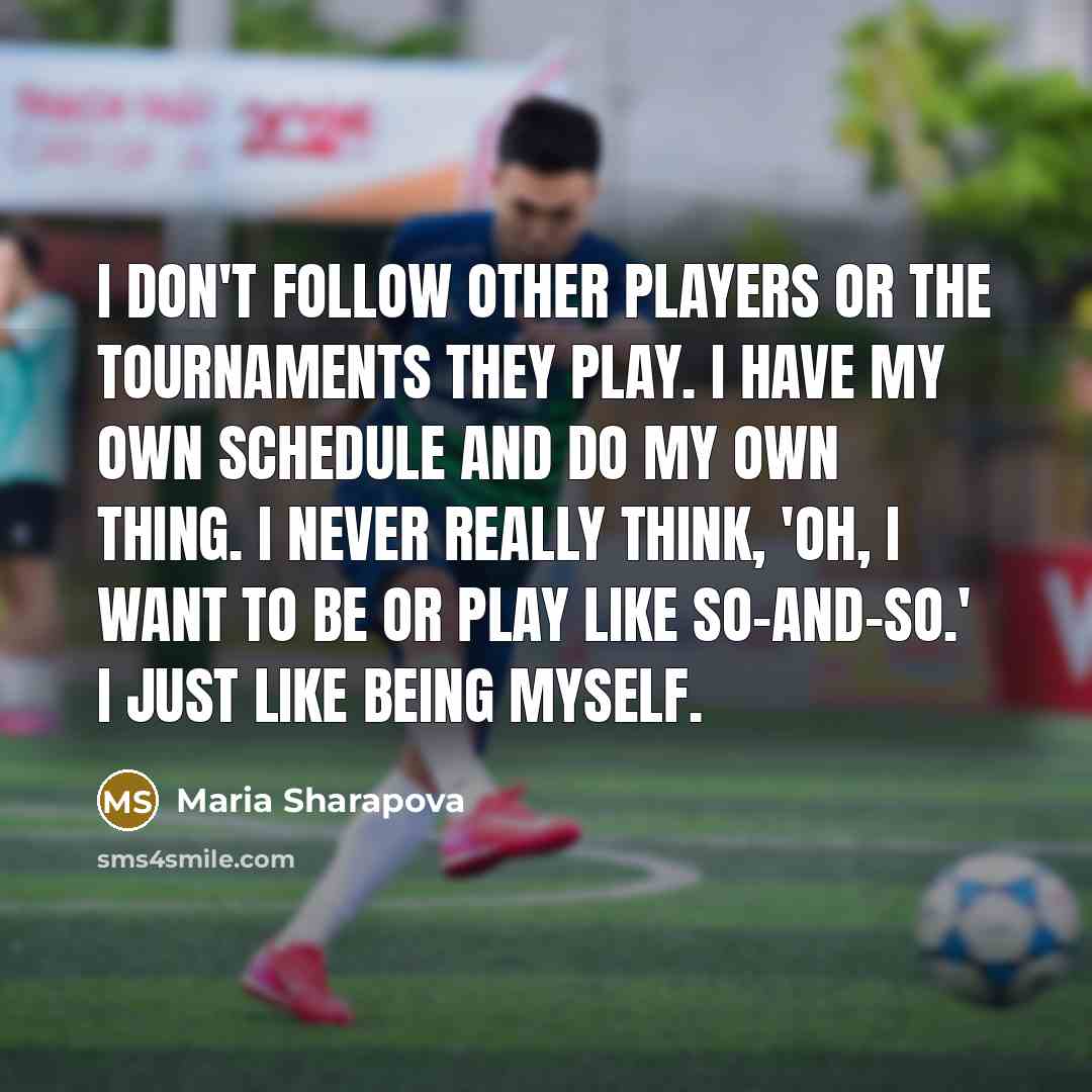 “I don't follow other players or the tournaments they play.…” quote by Maria Sharapova