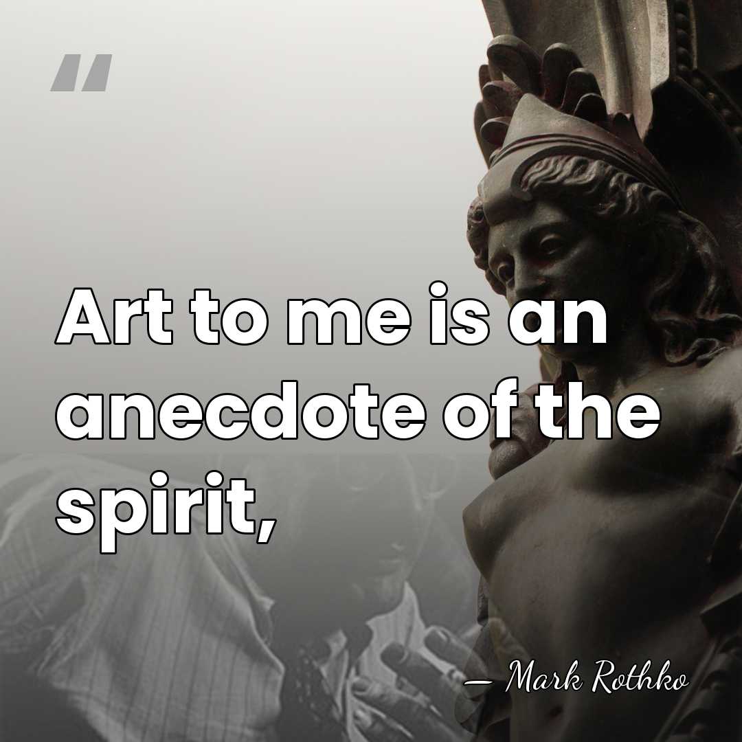 Art to me is an anecdote of the spirit, - Mark Rothko