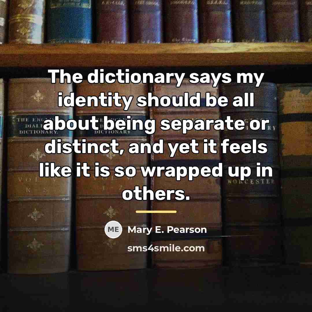 “The dictionary says my identity should be all about being…” quote by Mary E. Pearson
