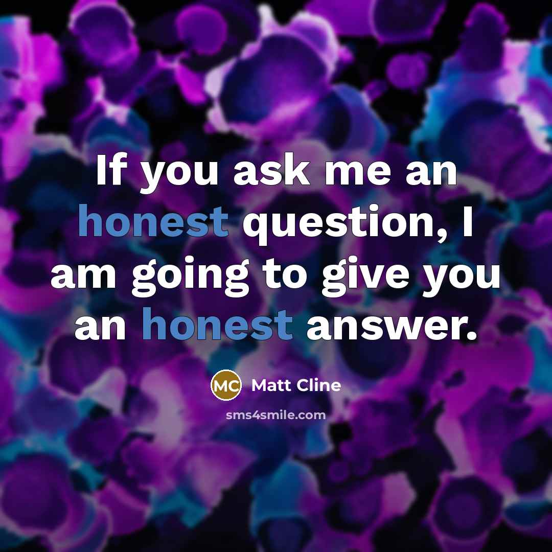 “If you ask me an honest question, I am going…” quote by Matt Cline