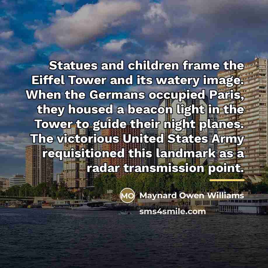 “Statues and children frame the Eiffel Tower and its watery…” quote by Maynard Owen Williams