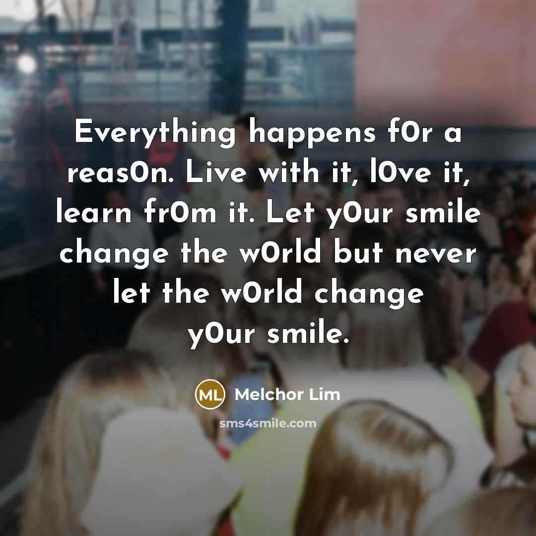 “Everything happens f0r a reas0n. Live with it, l0ve it,…” quote by Melchor Lim