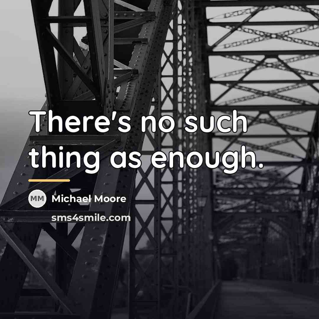 “There's no such thing as enough.…” quote by Michael Moore