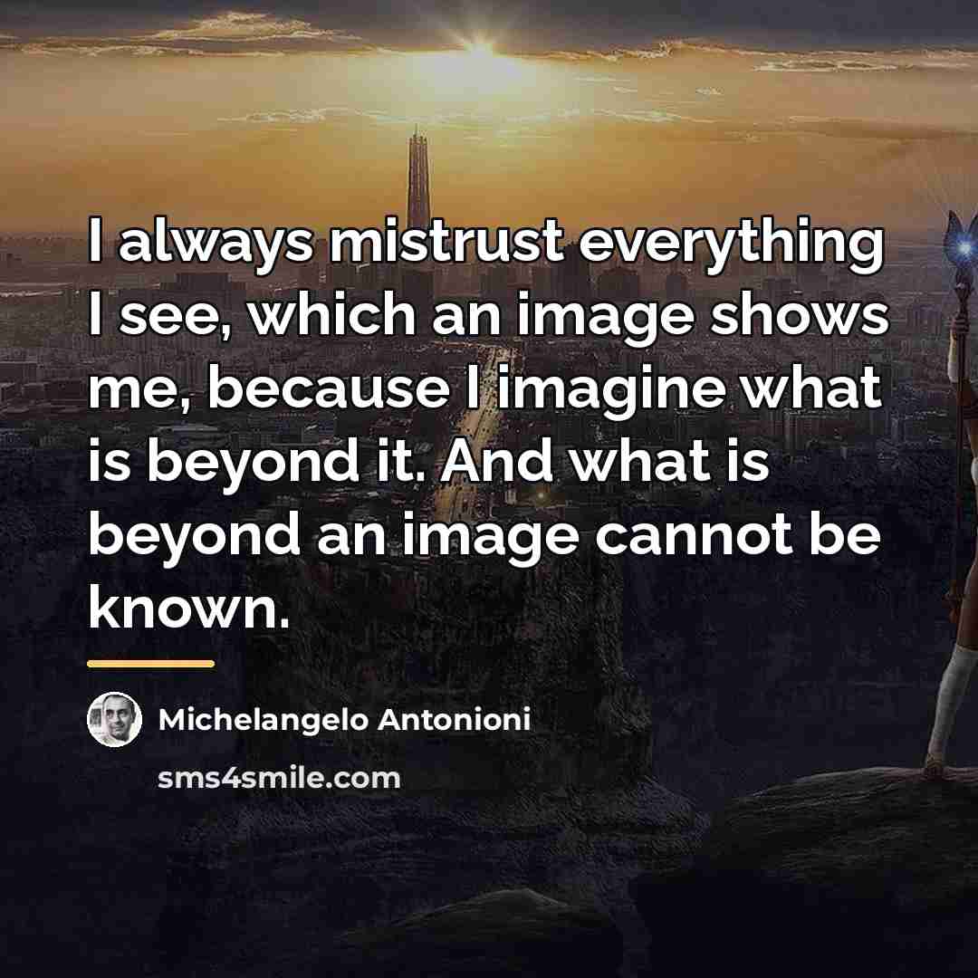 “I always mistrust everything I see, which an image shows…” quote by Michelangelo Antonioni