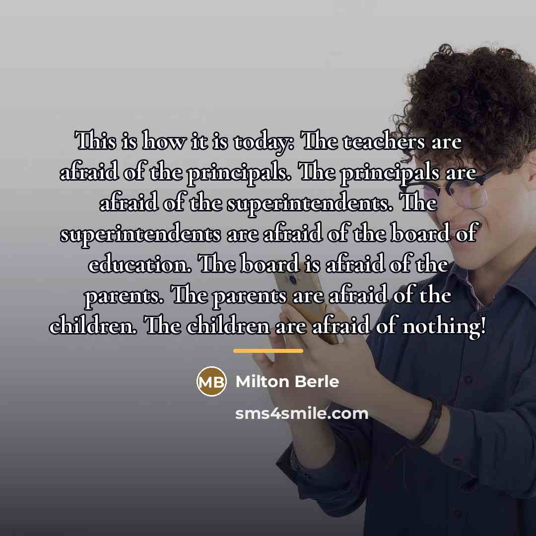 “This is how it is today: The teachers are afraid…” quote by Milton Berle