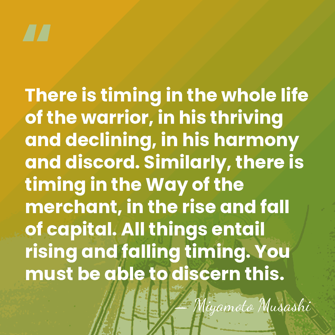 There is timing in the whole life of the warrior, in his&hellip; - Miyamoto Musashi