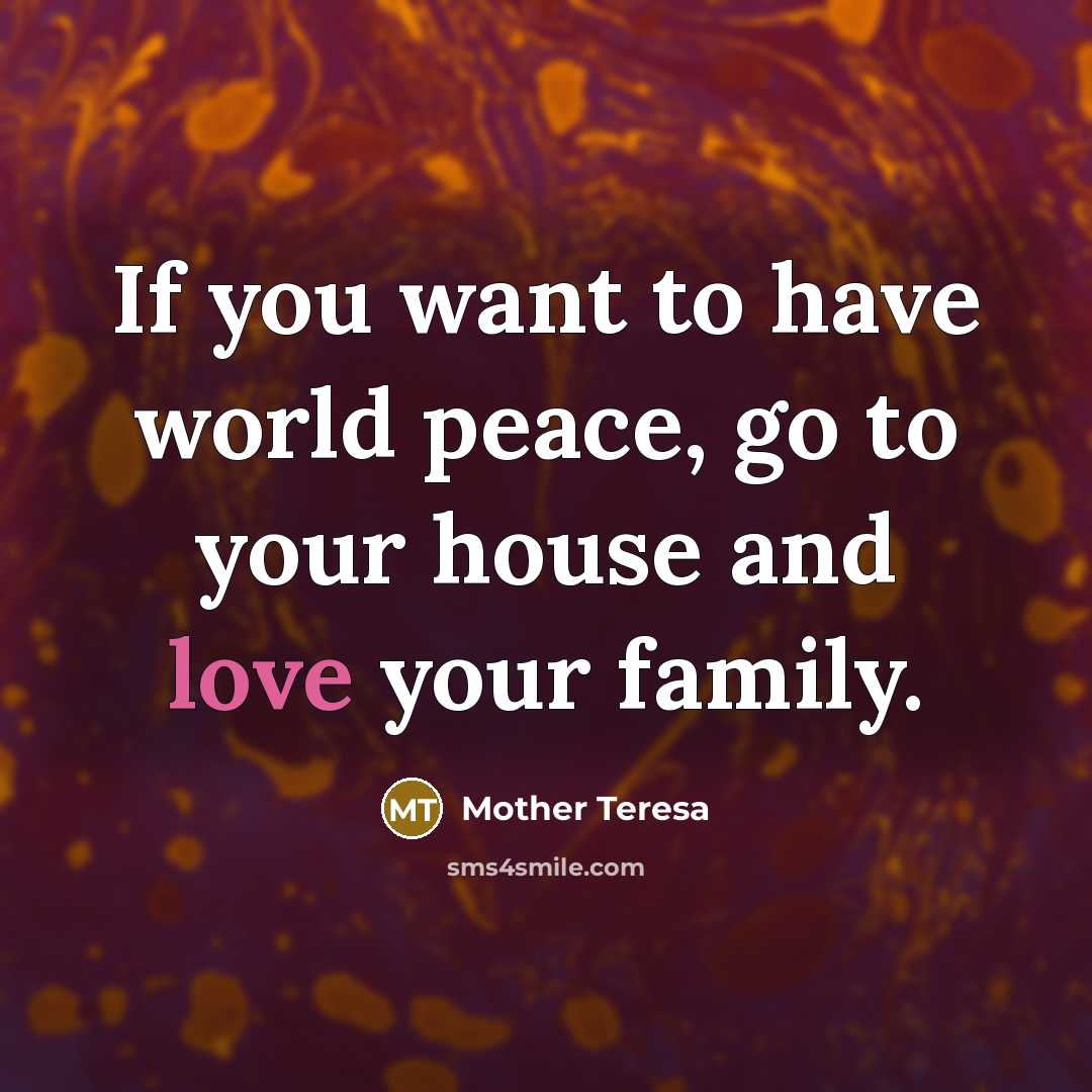 “If you want to have world peace, go to your…” quote by Mother Teresa