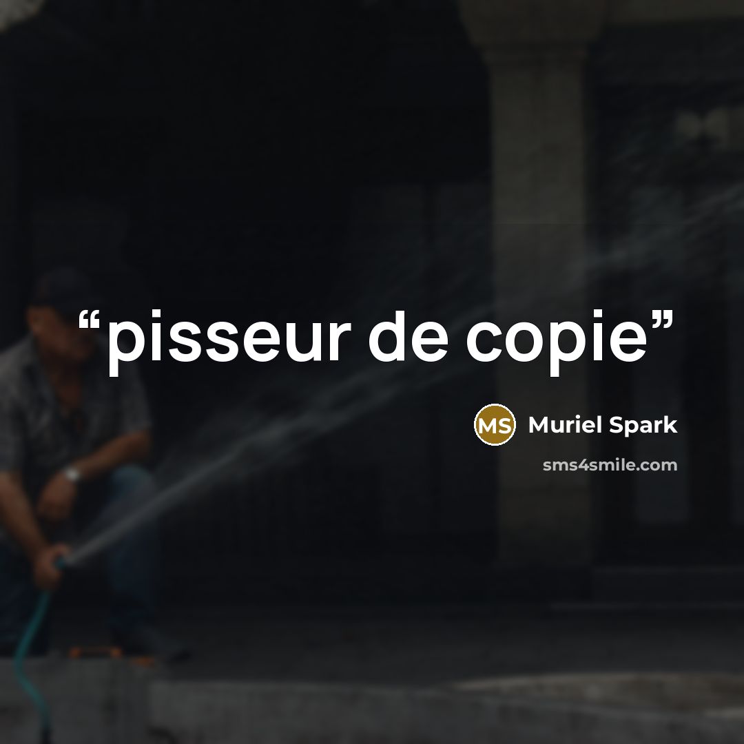 “pisseur de copie” quote by Muriel Spark