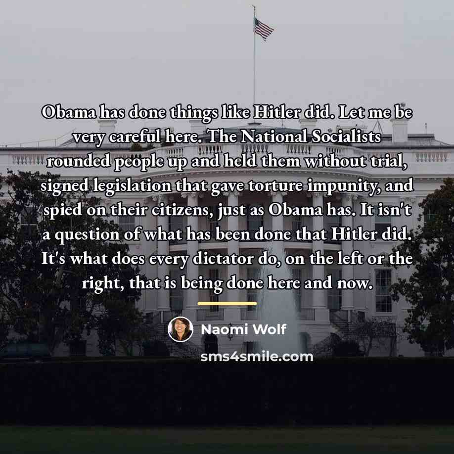 “Obama has done things like Hitler did. Let me be…” quote by Naomi Wolf
