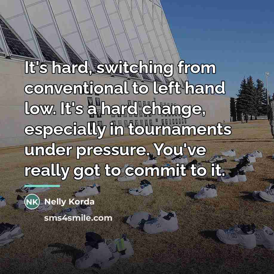 “It's hard, switching from conventional to left hand low. It's…” quote by Nelly Korda
