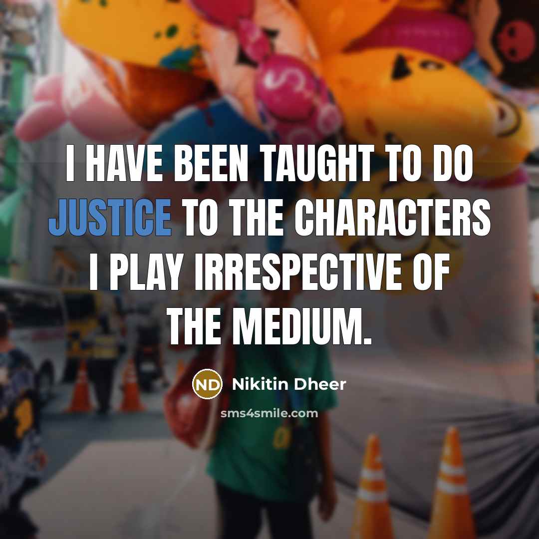 “I have been taught to do justice to the characters…” quote by Nikitin Dheer