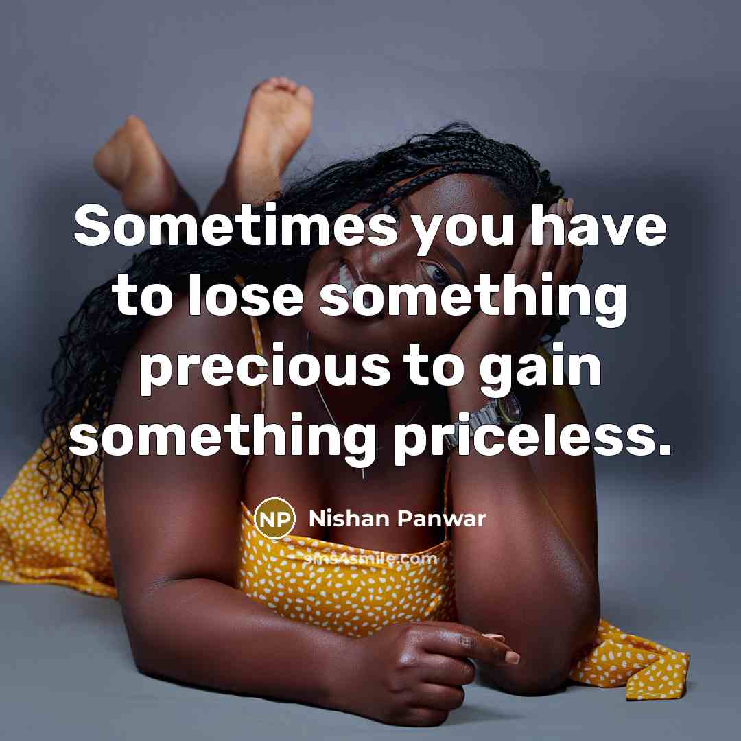 “Sometimes you have to lose something precious to gain something…” quote by Nishan Panwar