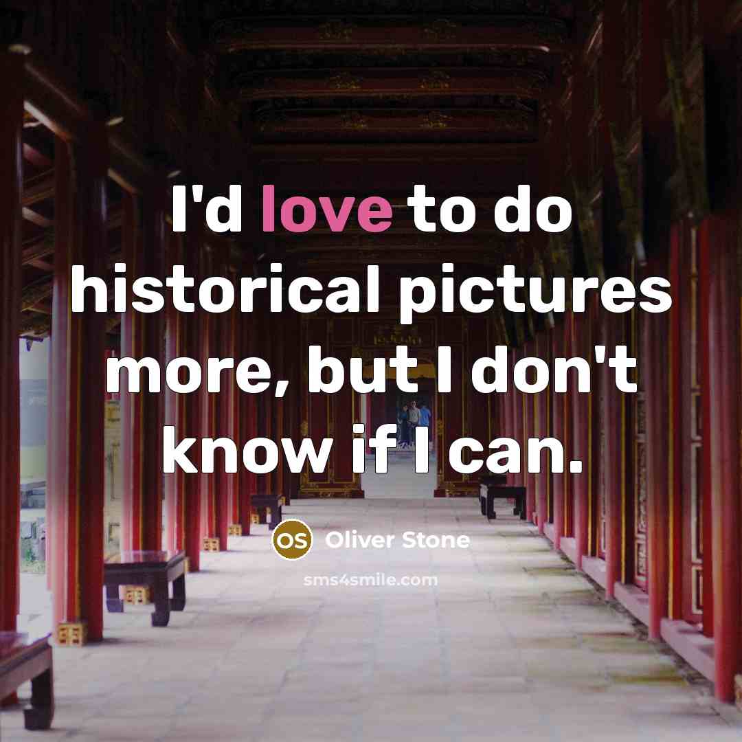 “I'd love to do historical pictures more, but I don't…” quote by Oliver Stone