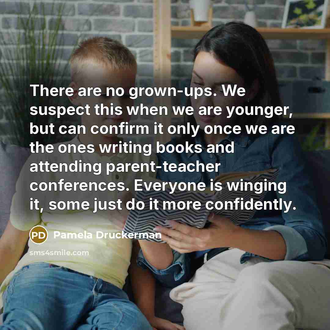 “There are no grown-ups. We suspect this when we are…” quote by Pamela Druckerman