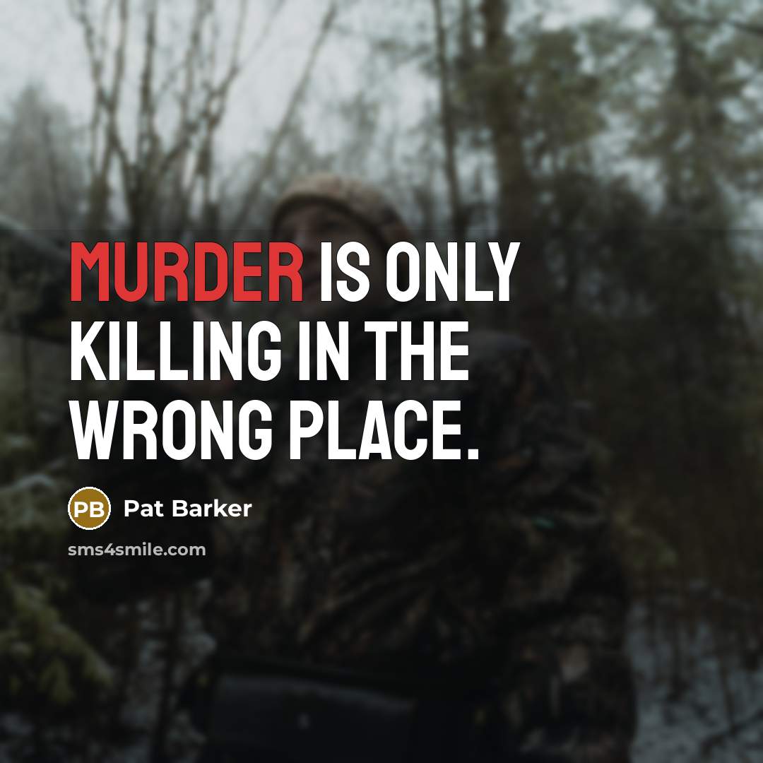 “Murder is only killing in the wrong place.…” quote by Pat Barker