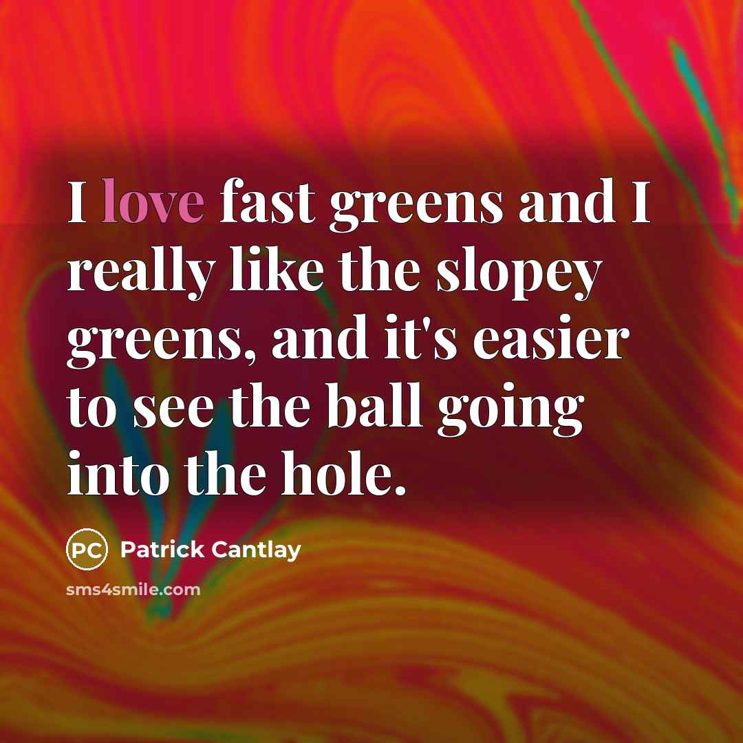 “I love fast greens and I really like the slopey…” quote by Patrick Cantlay