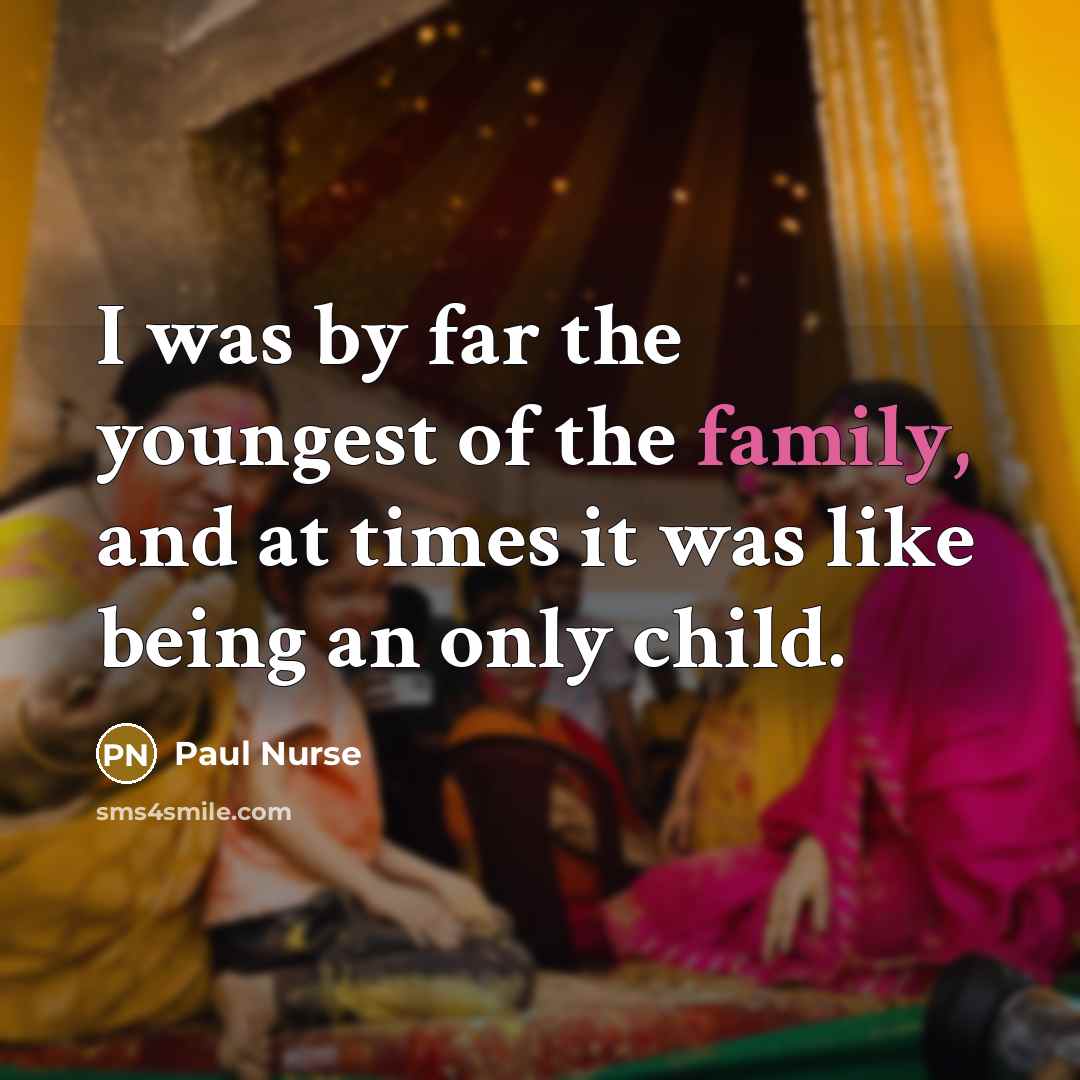 “I was by far the youngest of the family, and…” quote by Paul Nurse