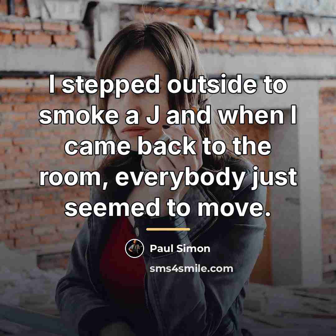 “I stepped outside to smoke a J and when I…” quote by Paul Simon