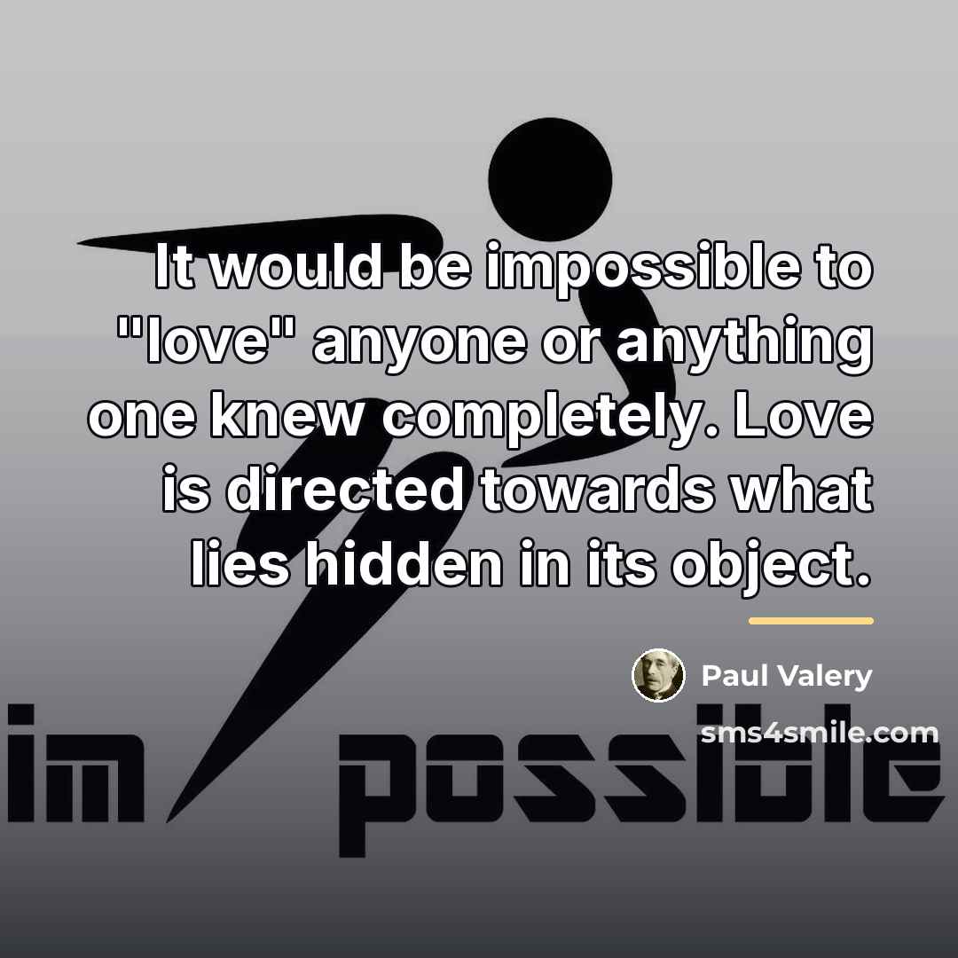 “It would be impossible to "love" anyone or anything one…” quote by Paul Valery