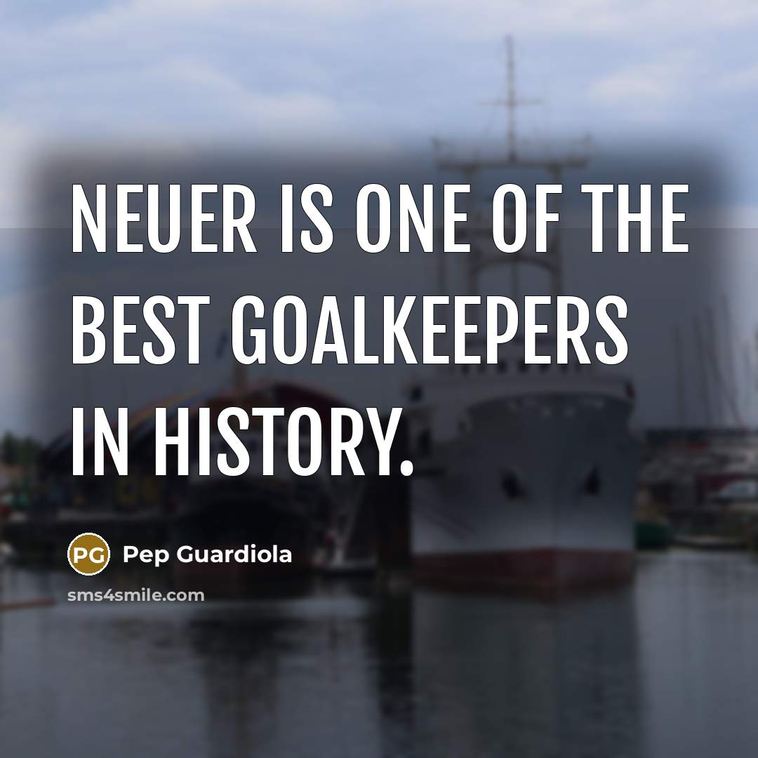 “Neuer is one of the best goalkeepers in history.…” quote by Pep Guardiola