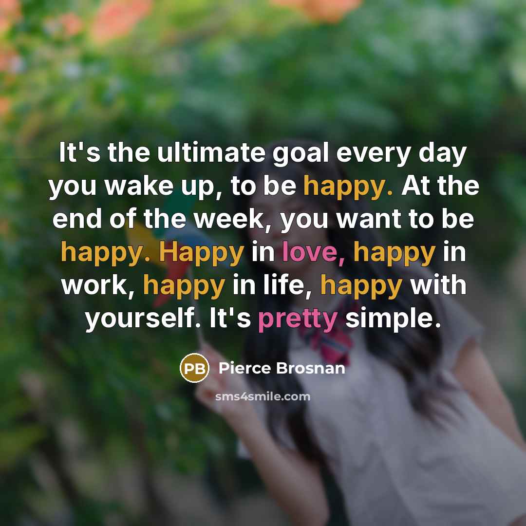 “It's the ultimate goal every day you wake up, to…” quote by Pierce Brosnan