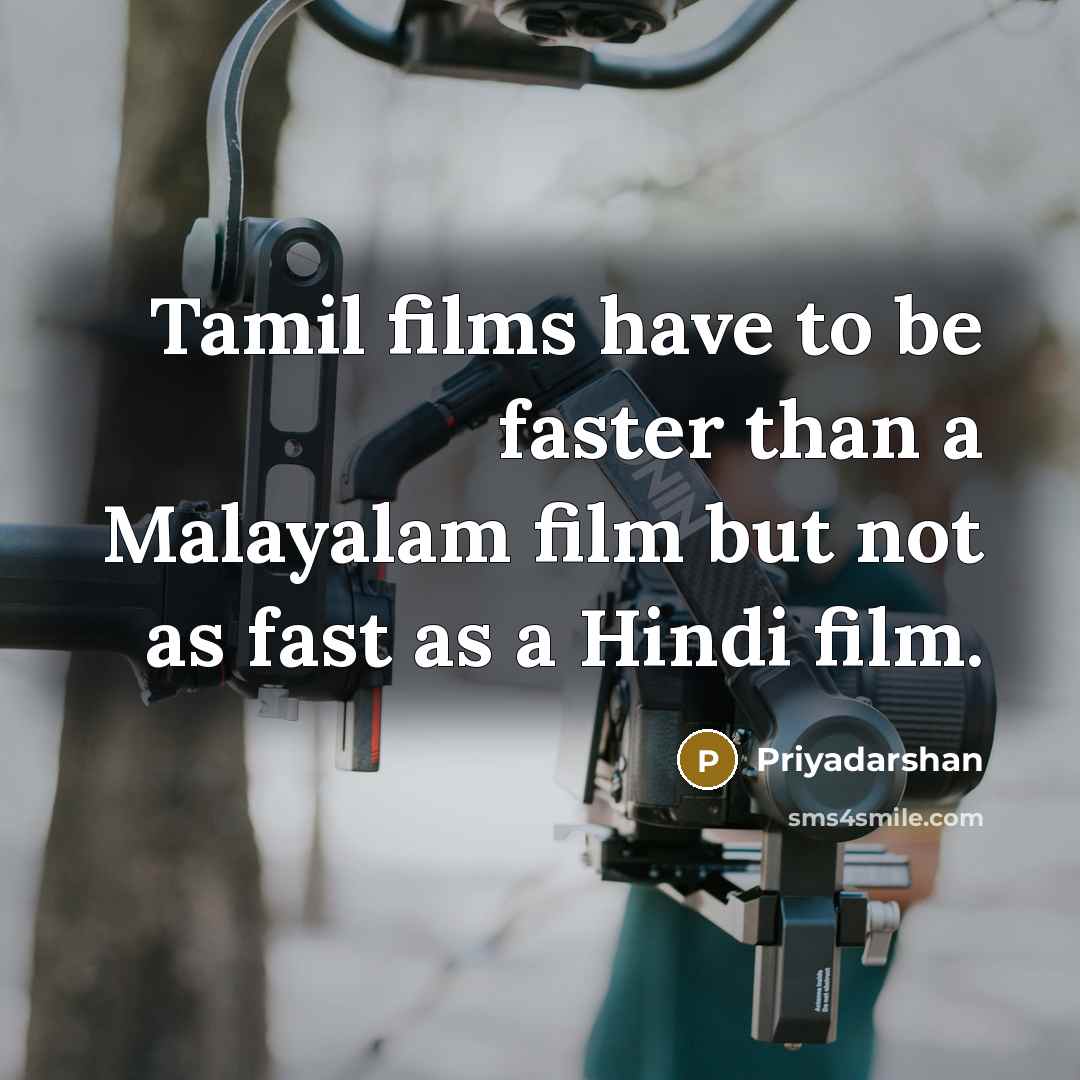 “Tamil films have to be faster than a Malayalam film…” quote by Priyadarshan