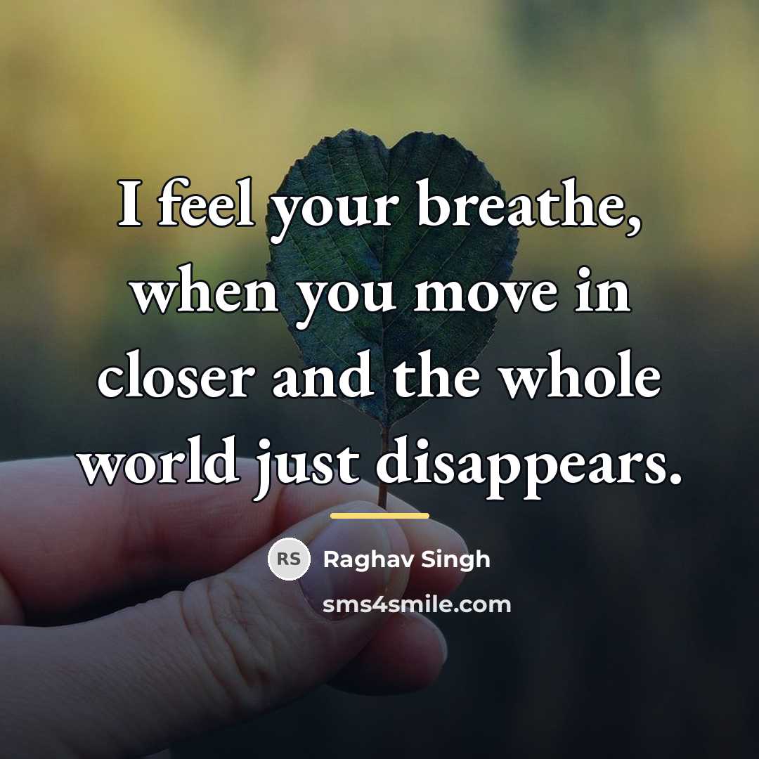 “I feel your breathe, when you move in closer and…” quote by Raghav Singh