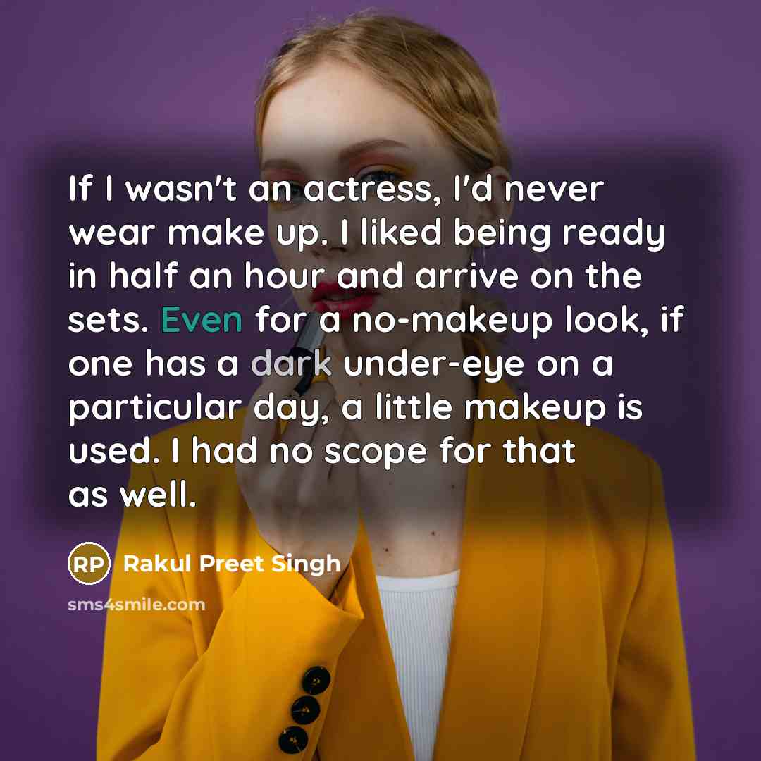 “If I wasn't an actress, I'd never wear make up.…” quote by Rakul Preet Singh