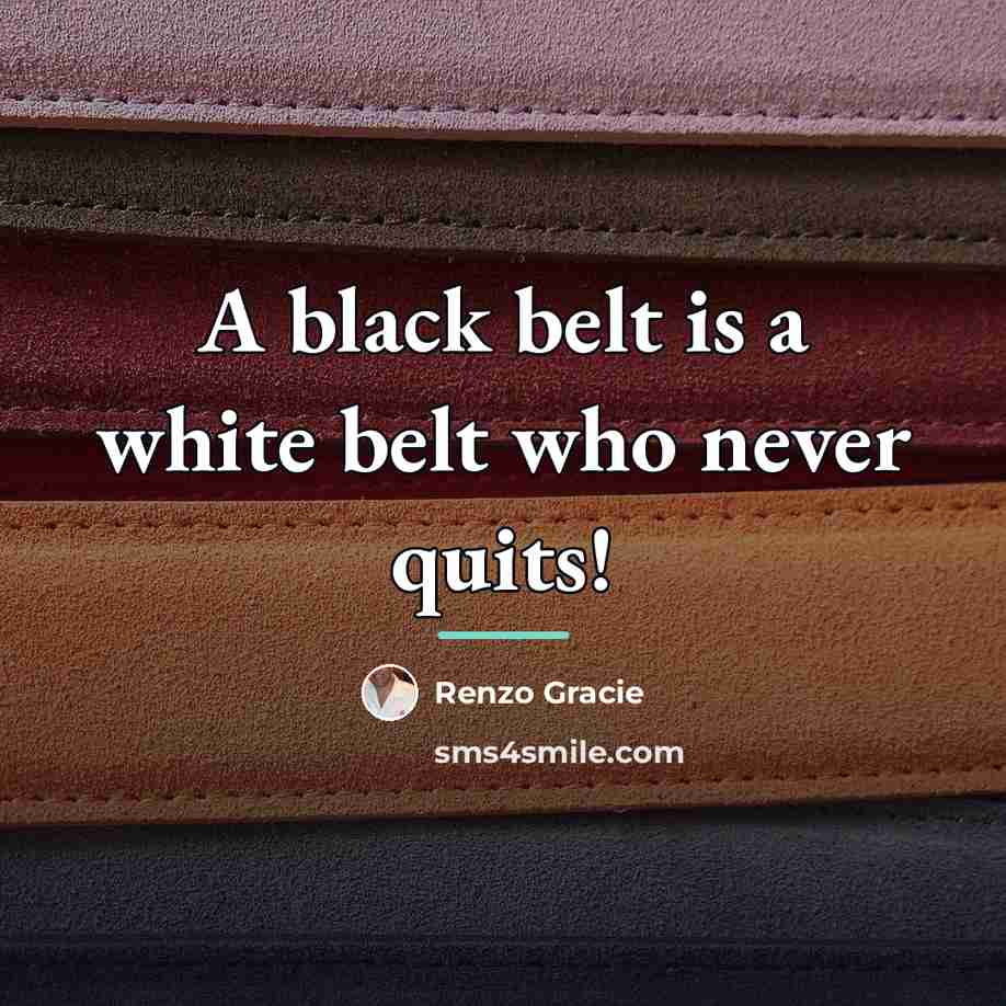 “A black belt is a white belt who never quits!…” quote by Renzo Gracie