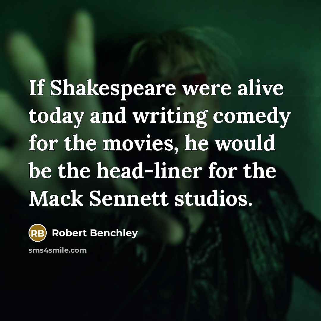 “If Shakespeare were alive today and writing comedy for the…” quote by Robert Benchley