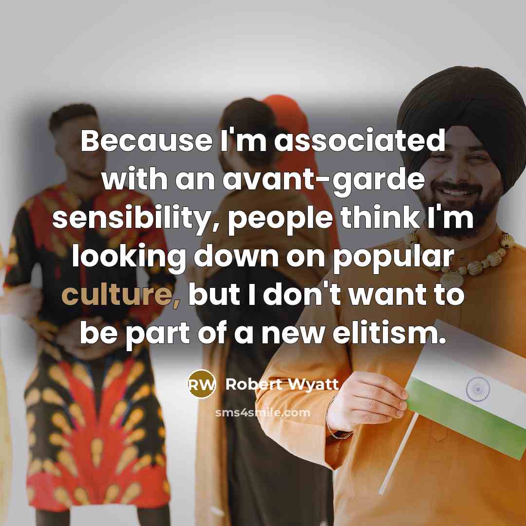 “Because I'm associated with an avant-garde sensibility, people think I'm…” quote by Robert Wyatt