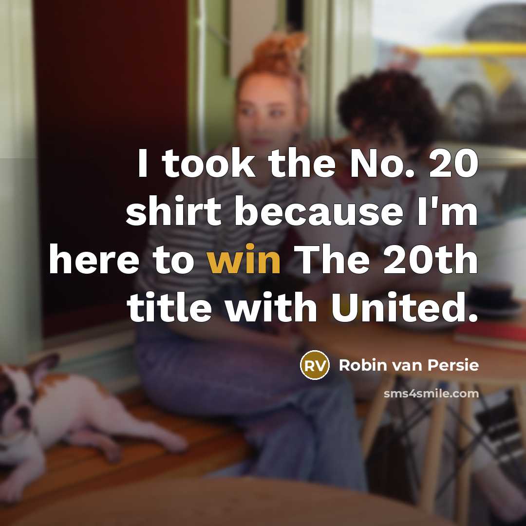 “I took the No. 20 shirt because I'm here to…” quote by Robin van Persie