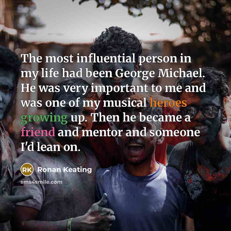 “The most influential person in my life had been George…” quote by Ronan Keating