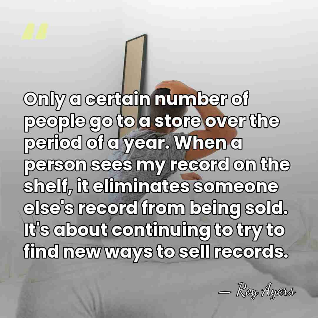 Only a certain number of people go to a store over the&hellip; - Roy Ayers